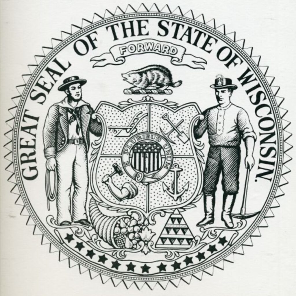 The Great Seal of the State of Wisconsin. At the center is a shield divided into four quadrants each containing a symbol: a draft plow, a pick axe crossed under a shovel, an arm wielding a hammer, and an anchor. At the center is the American stars-and-stripes shield surrounded by the words 'E Pluribus Unum.' Above the shield is a badger and a banner with the state motto, "Forward." Below the shield is a horn-of-plenty, a triangle composed of thirteen smaller triangles, and a banner containing thirteen stars. To the left of the shield is a man dressed a s a sailor, and to the right is a man dressed as a miner.